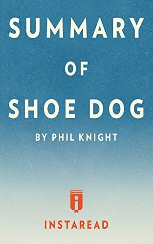 Summary of Shoe Dog: by Phil Knight Includes Analysis by Instaread Summaries