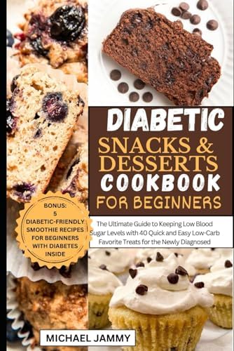 DIABETIC SNACKS AND DESSERTS COOKBOOK FOR BEGINNERS: The Ultimate Guide to Keeping Low Blood Sugar Levels with 40 Quick and Easy Low-Carb Favorite ... (MICHAEL JAMMY'S DIABETES BOOK COLLECTION) by MICHAEL JAMMY