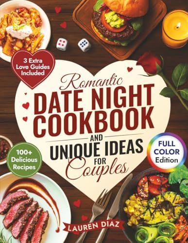 Romantic Date Night Cookbook & Unique Ideas for Couples: 100+ Simple and Delicious Cooking for Two Recipes, Games, and Fun Activities to Create the Perfect Intimate Date Night In by Lauren Diaz