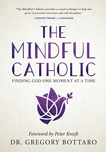 The Mindful Catholic: Finding God One Moment at a Time by Dr. Gregory Bottaro