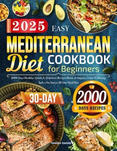 2025 Easy Mediterranean Diet Cookbook for Beginners: 2000 Days Healthy, Quick & Delicious Recipes Book to Improve Your Wellbeing | Incl. a No-Stress 30-Day Meal Plan by Ferutreira Carutalut