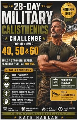28-DAY MILITARY CALISTHENICS CHALLENGE FOR MEN OVER 40, 50 & 60: Step-by-Step Home Workout Plan to Melt Visceral Belly Fat, Build Functional Strength, ... and Boost Metabolism Using Zero Equipment by Kate Harlan