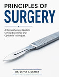 PRINCIPLES OF SURGERY: A Comprehensive Guide to Clinical Excellence and Operative Techniques by DR. OLIVIA M. CARTER