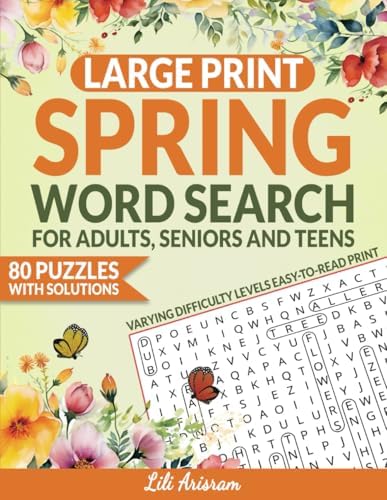 SPRING WORD SEARCH PUZZLE BOOK FOR TEENS, ADULTS AND SENIORS: 80 Fun & Relaxing Spring-Themed Word Searches | Easy, Medium & Hard Puzzles | Large Print Activity Book with Answers by Lili Arisram