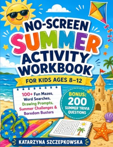 No-Screen Summer Activity Workbook for Kids Ages 8–12: 100+ Fun Mazes, Word Searches, Drawing Prompts, Summer Challenges & Boredom Busters by Katarzyna Szczepkowska