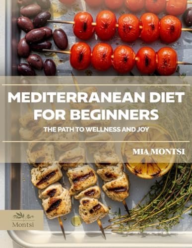 Mediterranean Diet for Beginners: The Path to Wellness and Joy by Mia Montsi