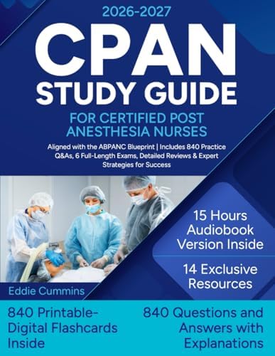 CPAN Study Guide for Certified Post Anesthesia Nurses: Aligned with the ABPANC Blueprint | Includes 840 Practice Q&As, 6 Full-Length Exams, Detailed Reviews & Expert Strategies for Success by Eddie Cummins