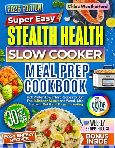 Stealth Health Slow Cooker Meal Prep Cookbook: High Protein, Low Effort Recipes to Burn Fat, Build Lean Muscle and Weekly Meal Prep with Set it Forget it Cooking by Chloe Weatherford