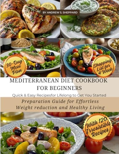 Mediterranean Diet Cookbook for Beginners: Preparation Guide for Effortless Weight Reduction and Healthy Living 30-Day Meal Plan Quick & Easy Recipes for Lifelong to Get You Started by Andrew S. Sheppard
