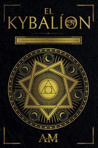 El Kybalión: La Alquimia Hermética y los 7 Principios Universales de la Verdad. Una Guía a las Enseñanzas de Hermes Trismegisto. (Spanish Edition) by Arcana Mundi