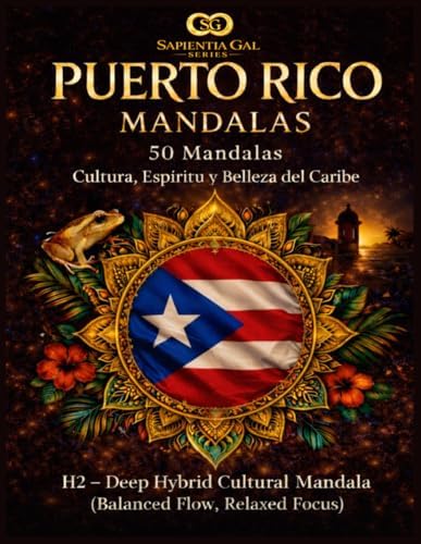 PUERTO RICO MANDALAS 50 Mandalas: Cultura, Espíritu y Belleza del Caribe H2- Deep Hybrid Cultural Mandala (Balanced Flow, Relaxed Focus)™ (Sapientia Gal Series) (Spanish Edition) by Jesus Benjamin Santa Rodriguez