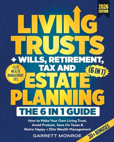 Living Trusts + Wills, Retirement, Tax & Estate Planning - The 6-in-1 Guide: How to Make Your Own Living Trust, Avoid Probate, Save On Taxes & Retire Happy + Elite Wealth Management (Wealth Strategy) by Garrett Monroe