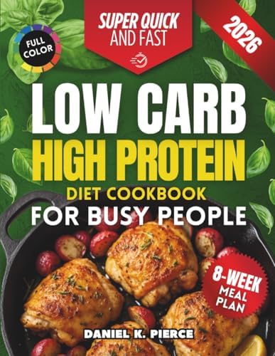 Super Quick and Fast Low Carb High Protein Diet Cookbook for Busy People: 105 Smart Meals in 20 Minutes or less with Pro Meal Prep Tips to Burn Fat, ... and Stay on Track — Even on Your Busiest Days by Daniel K. Pierce