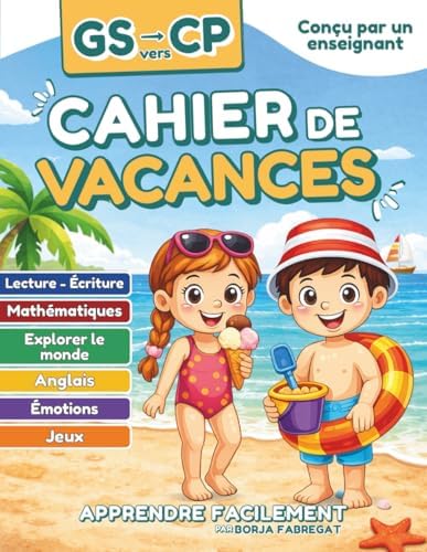 Cahier de Vacances GS vers CP: Toutes les matières pour accompagner les enfants de 5 ans de la grande section de maternelle vers le CP (French Edition) by Apprendre Facilement