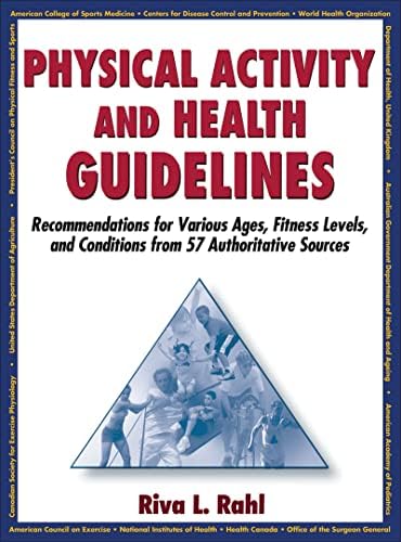 Physical Activity and Health Guidelines: Recommendations for Various Ages, Fitness Levels, and Conditions from 57 Authoritative Sources by Riva Rahl