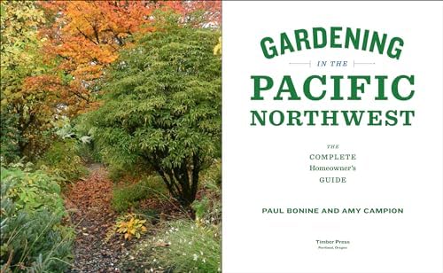 Gardening in the Pacific Northwest: The Complete Homeowner's Guide by Paul Bonine