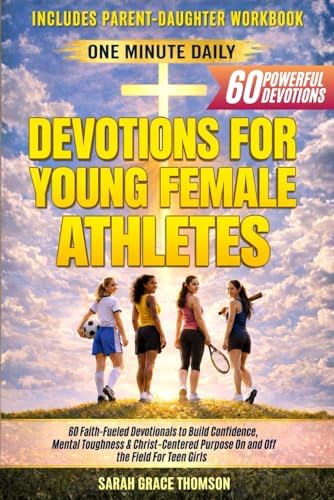 One-Minute Daily Devotions for Young Female Athletes: 60 Faith-Fueled Devotionals to Build Confidence, Mental Toughness & Christ-Centered Purpose On and Off the Field For Teen Girls by Sarah Grace Thomson