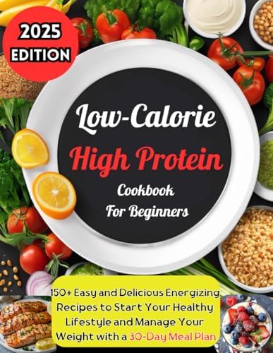 Low-Calorie High Protein Cookbook for Beginners: 150+ Easy and Delicious Energizing Recipes to Start Your Healthy Lifestyle and Manage Your Weight with a 30-Day Meal Plan by Regina Watkins