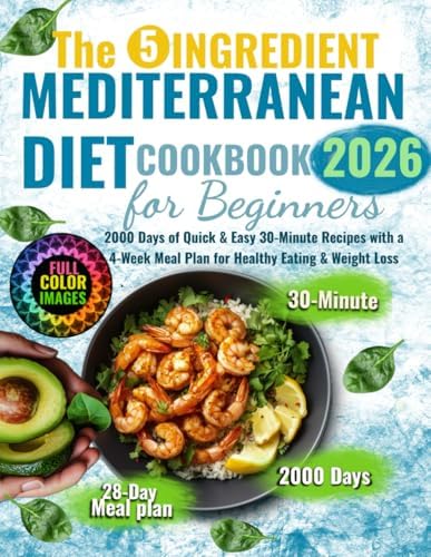 The 5 Ingredients Mediterranean Diet Cookbook for Beginners: 2000 Days of Quick & Easy 30-Minute Recipes with a 4-Week Meal Plan for Healthy Eating & Weight Loss by Helen Robbins