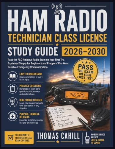 Ham Radio Technician Class License Study Guide 2026-2030: Pass the FCC Amateur Radio Exam on Your First Try, Explained Simply for Beginners and Preppers Who Want Reliable Emergency Communication by Thomas Cahill