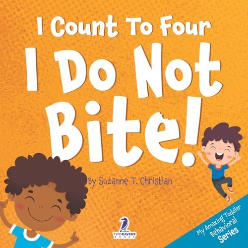 I Count To Four. I Do Not Bite!: An Affirmation-Themed Toddler Book About Not Biting (Ages 2-4) (My Amazing Toddler Behavioral Series) by Suzanne T. Christian