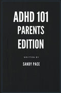 ADHD 101: Parents Edition by Sandy Pace