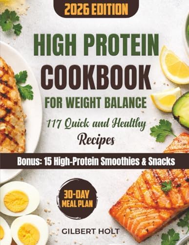 High Protein Cookbook for Weight Balance: 117 Quick & Healthy Low-Carb Recipes with a 30-Day Meal Plan, Boost Energy, and Keep Your Family Happy – ... & Snacks (Optimal Health & High Energy Diet) by Gilbert Holt