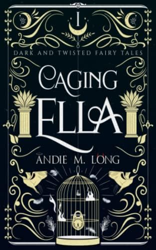 Caging Ella (Dark and Twisted Fairy Tales) by Andie M. Long