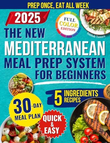The New Mediterranean Meal Prep System for Beginners: Quick and Easy Recipes to Prep Once a Week With 5 Ingredients to Lose Weight, Boost Energy, and Eat Healthy Without Spending Hours at the Stove by Dabbah Tamura