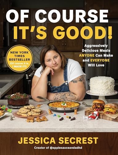 Of Course It’s Good!: Aggressively Delicious Meals ANYONE Can Make and EVERYONE Will Love by Jessica Secrest