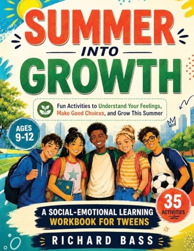 Summer into Growth a Social Emotional Learning Workbook for Tweens: Fun Activities to Understand Your Feelings, Make Good Choices, and Grow This Summer (Inclusive Teaching) by Richard Bass