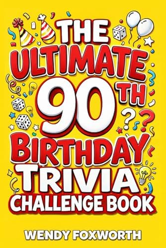 The Ultimate 90th Birthday Trivia Challenge Book: Relive The Glory Days With Fun Facts, Brain Teasers & Nostalgic Challenges Perfect For 90-Year-Olds (90th Birthday Gift For Men & Women) by Wendy Foxworth