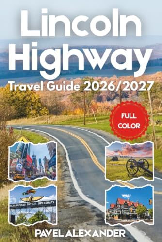 Lincoln Highway Travel Guide 2026/2027 (FULL COLOR): Discover America's First Coast-to-Coast Road from Times Square to San Francisco by PAVEL ALEXANDER