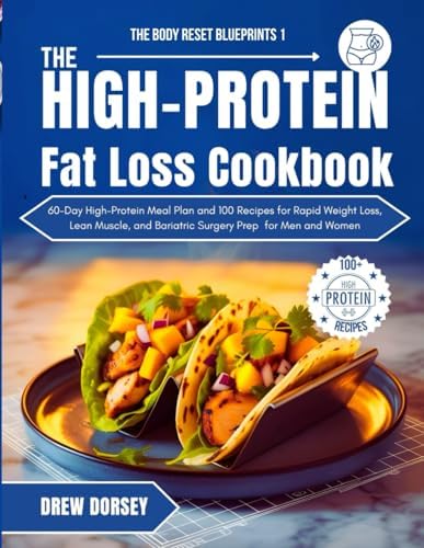 The High-Protein Fat Loss Cookbook: 60-Day High-Protein Meal Plan and 100 Recipes for Rapid Weight Loss, Lean Muscle, and Bariatric Surgery Prep for Men and Women by Drew Dorsey