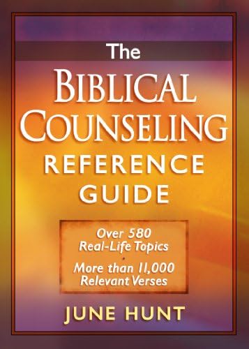 The Biblical Counseling Reference Guide: Over 580 Real-Life Topics * More than 11,000 Relevant Verses by June Hunt