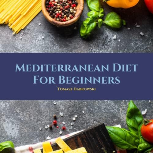 The Mediterranean Diet for Beginners: Easy, Inspired Meals for Eating Well by Tomasz Dabrowski