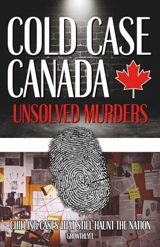 Cold Case Canada: Unsolved Murders: Chilling Cases That Still Haunt The Nation (True Crime Canada) by Growth Lyfe