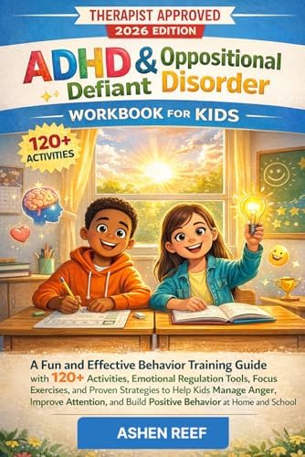 ADHD & Oppositional Defiant Disorder WORKBOOK FOR KIDS (AGED 6-12) 2026: A Fun and Effective Behavior Training Guide with 120+ Activities, Emotional ... to Help Kids Manage Anger, Improve Attention by ASHEN REEF