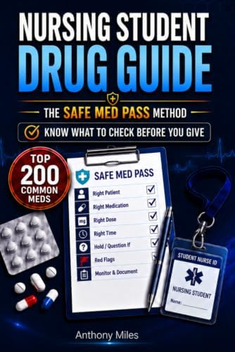 Nursing Student Drug Guide: The Safe Med Pass Method for Top 200 Common Meds, Hold Parameters, Red Flags, Clinical Confidence, and Exam Prep by Anthony Miles