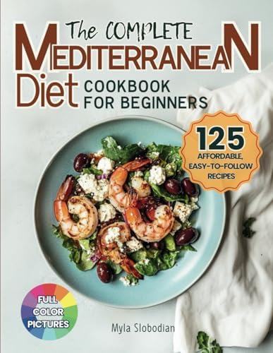 The Complete Mediterranean Diet Cookbook for Beginners: 125 Affordable, Easy-to-Follow Recipes for No-Stress Weight Management and Lifelong Wellness | Includes Shopping List by Myla Slobodian