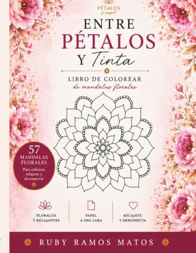 Entre Pétalos y Tinta: Libro para colorear de mandalas florales para relajarte, reducir el estrés y despertar tu creatividad (Spanish Edition) by Ruby Ramos Matos