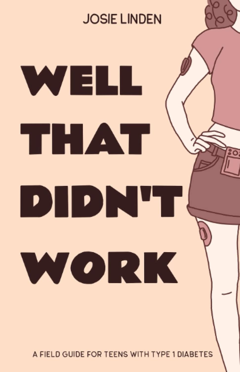 Well That Didn't Work: A Field Guide for Teens with Type 1 Diabetes by Josie Linden