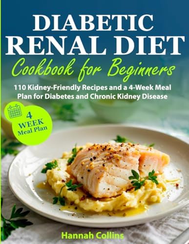 Diabetic Renal Diet Cookbook for Beginners: 110 Kidney-Friendly Recipes and a 4-Week Meal Plan for Diabetes and Chronic Kidney Disease by Hannah Collins