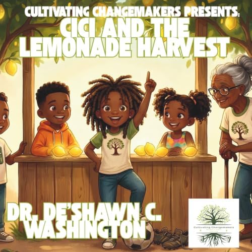 CiCi and the Lemonade Harvest (Cultivating Changemakers Presents:) by Dr. De'Shawn C. Washington