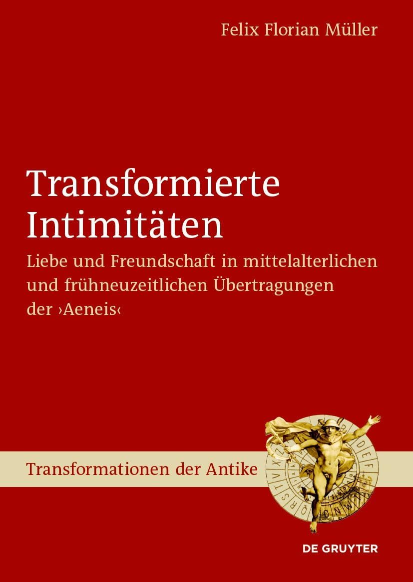 Transformierte Intimitäten: Liebe und Freundschaft in mittelalterlichen und frühneuzeitlichen Übertragungen der ›Aeneis‹ (Transformationen der Antike, 67) (German Edition) by Felix Florian Müller