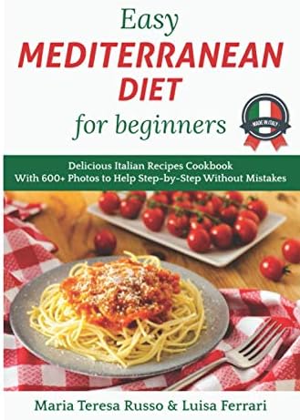 Easy Mediterranean Diet for Beginners: Delicious Italian Recipes Cookbook with 600+ Photos to Help Step-by-Step Without Mistakes by Maria Teresa Russo Luisa Ferrari