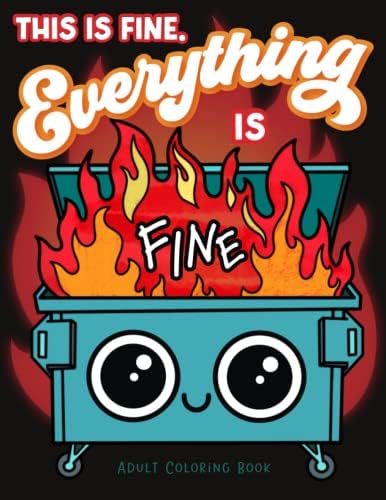 This is Fine Everything is Fine Adult Coloring Book: Funny Stress Relief Office & School Life Snarky Dumpster Fire for Friends, Coworkers, Boss, ... for Teens & Adults (Maybe Swearing Will Help) by Sam McAdams