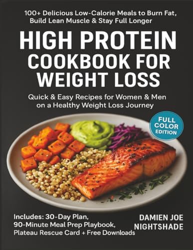 High Protein Cookbook for Weight Loss: +100 Delicious Low-Calorie Meals to Burn Fat, Build Lean Muscle & Stay Full Longer Quick & Easy Recipes for ... Cookbooks for Weight Loss & Flavorful Living) by Damien Joe Nightshade