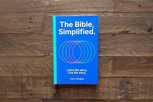 The Bible, Simplified: Learn the Story, Live the Story (A Christian Bible Study Guide to Help You Understand the Meaning and the Message of Scripture) by Zach Windahl