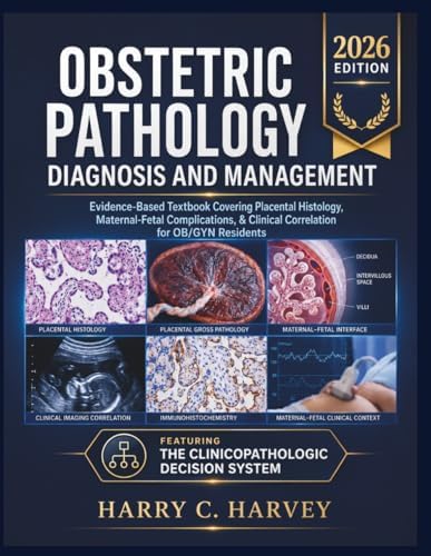 Obstetric Pathology Diagnosis and Management: Evidence-Based Textbook Covering Placental Histology, Maternal-Fetal Complications, & Clinical Correlation for OB/GYN Residents by Harry C. Harvey